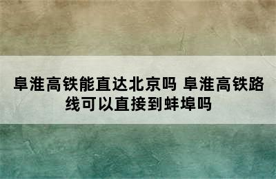 阜淮高铁能直达北京吗 阜淮高铁路线可以直接到蚌埠吗